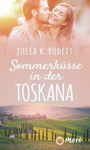 Title: Sommerküsse in der Toskana, Author: Julia K. Rodeit