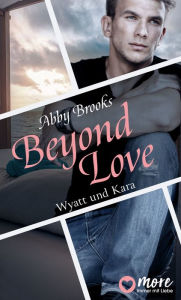 Title: Beyond Love: Wyatt und Kara, Author: Abby Brooks