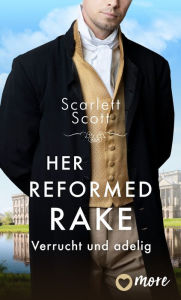 Title: Her Reformed Rake: Verrucht und adelig, Author: Scarlett Scott