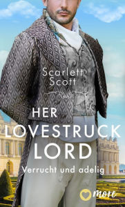 Title: Her Lovestruck Lord: Verrucht und adelig, Author: Scarlett Scott