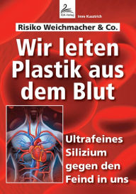 Title: Wir leiten Plastik aus dem Blut: Ultrafeines Silizium gegen den Feind in uns, Author: Imre Kusztrich