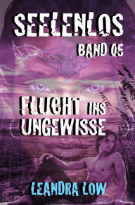 Title: Seelenlos Band 05: Flucht ins Ungewisse, Author: Leandra Low