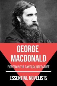 Title: Essential Novelists - George MacDonald: pioneer in the fantasy literature, Author: George MacDonald