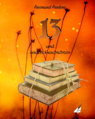 Title: 13 und andere Geschichten, Author: Freimund Pankow