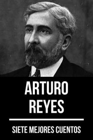 Title: 7 mejores cuentos de Arturo Reyes, Author: Arturo Reyes