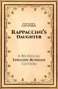 Title: Rappaccini's Daughter: A Bilingual English-Russian Edition, Author: Nathaniel Hawthorne
