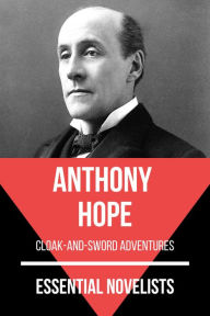 Title: Essential Novelists - Anthony Hope: cloak-and-sword adventures, Author: Anthony Hope