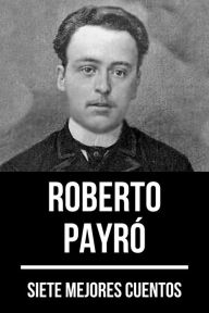 Title: 7 mejores cuentos de Roberto Payró, Author: Roberto Payró