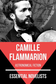 Title: Essential Novelists - Camille Flammarion: astronomical fiction, Author: Camille Flammarion