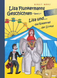 Title: Lisa Flunkermanns Geschichten Band 3: Lisa und der Zirkus, Lisa und das Riesenrad, Author: Birgit März