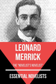 Title: Essential Novelists - Leonard Merrick: the novelist's novelist, Author: Leonard Merrick