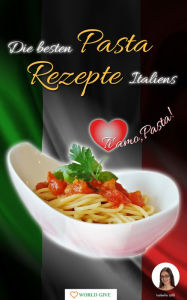 Title: Die besten Pasta Rezepte Italiens: Ti amo, Pasta!, Author: Isabella Lößl