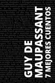 Title: 7 mejores cuentos de Guy de Maupassant, Author: Guy de Maupassant
