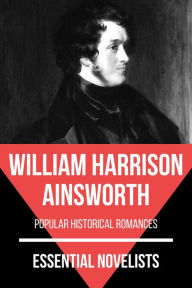 Title: Essential Novelists - William Harrison Ainsworth: popular historical romances, Author: William Harrison Ainsworth
