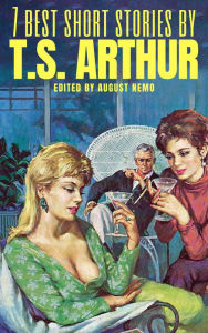 Title: 7 best short stories by T. S. Arthur, Author: T. S. Arthur