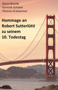 Title: Hommage an Robert Sutterlütti: Zu seinem 10. Todestag, Author: Aaron Brüstle