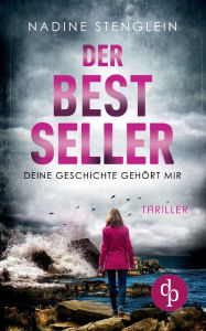 Title: Der Bestseller: Deine Geschichte gehört mir, Author: Nadine Stenglein