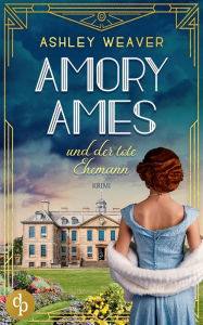 Title: Amory Ames und der tote Ehemann, Author: Ashley Weaver