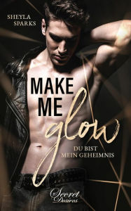 Title: Make me Glow: Du bist mein Geheimnis, Author: Sheyla Sparks