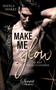 Title: Make me Glow: Du bist mein Geheimnis, Author: Sheyla Sparks