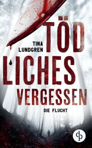 Title: Tödliches Vergessen: Die Flucht, Author: Tina Lundgren