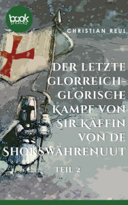 Title: Der letzte glorreich-glorische Kampf von Sir Käffin van de Shokswährenuut: Teil 2, Author: Christian Reul