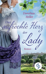 Title: Das aufrechte Herz der Lady, Author: Dorothea Stiller