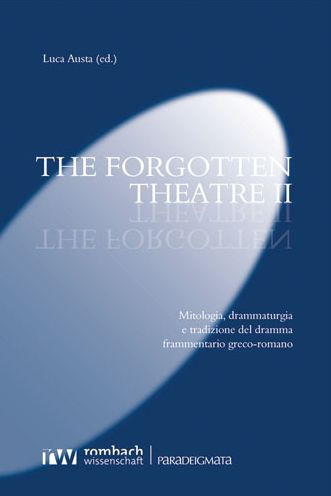 The Forgotten Theatre II: Mitologia, drammaturgia e tradizione del dramma frammentario greco-romano