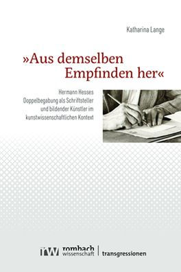 Aus demselben Empfinden her: Hermann Hesses Doppelbegabung als Schriftsteller und bildender Kunstler im kunstwissenschaftlichen Kontext