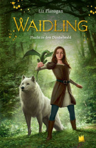 Title: Waidling 1.: Flucht in den dunklen Wald, Author: Liz Flanagan