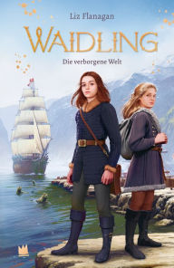 Title: Waidling (Band 3): Die verborgene Welt, Author: Liz Flanagan