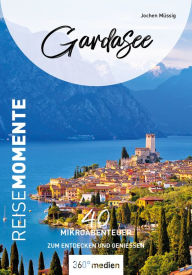 Title: Gardasee - ReiseMomente: 40 Mikroabenteuer zum Entdecken und Genießen, Author: Jochen Müssig