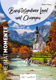 Title: Berchtesgadener Land und Chiemgau - HeimatMomente: 40 Mikroabenteuer zum Entdecken und Genießen, Author: Nadine Taylor
