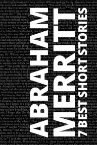 Title: 7 best short stories by Abraham Merritt, Author: Abraham Merritt