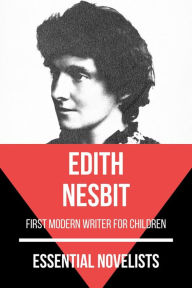 Title: Essential Novelists - Edith Nesbit: first modern writer for children, Author: Edith Nesbit