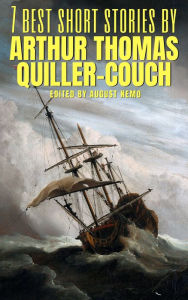 Title: 7 best short stories by Arthur Thomas Quiller-Couch, Author: Arthur Quiller-Couch