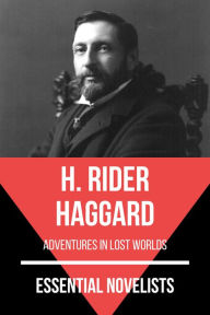 Title: Essential Novelists - H. Rider Haggard: adventures in lost worlds, Author: H. Rider Haggard