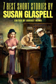 Title: 7 best short stories by Susan Glaspell, Author: Susan Glaspell