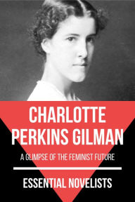 Title: Essential Novelists - Charlotte Perkins Gilman: a glimpse of the feminist future, Author: Charlotte Perkins Gilman