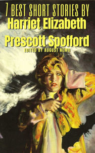 Title: 7 best short stories by Harriet Elizabeth Prescott Spofford, Author: Harriet Elizabeth Prescott Spofford