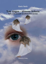 Title: Tote Augen - stumme Schreie: vom Leid sexuell missbrauchter Kinder, Author: Karin Varch
