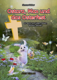 Title: Ostara, Max und das Osterfest: Ein Buch zum Lesen, Malen, Basteln, Backen, Author: Simone Weber