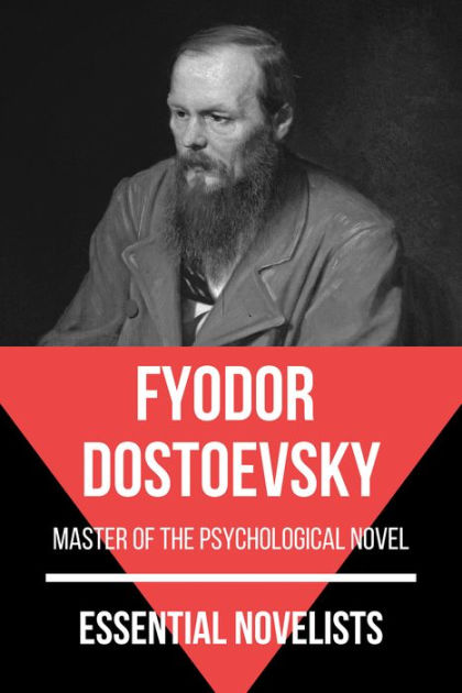 Essential Novelists - Fyodor Dostoevsky: master of the psychological ...