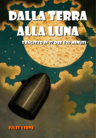 Title: Dalla Terra alla Luna: Tragitto in 97 Ore e 20 Minuti, Author: Jules Verne