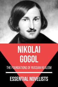 Title: Essential Novelists - Nikolai Gogol: the foundations of Russian realism, Author: Nikolai Gogol