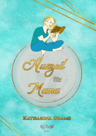 Title: Auszeit für Mama, Author: Katharina Grams