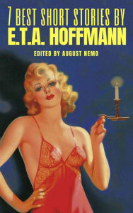 Title: 7 best short stories by E.T.A. Hoffmann, Author: E.T.A. Hoffmann