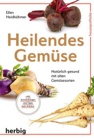 Title: Heilendes Gemüse: Natürlich gesund mit alten Gemüsesorten, Author: Ellen Heidböhmer