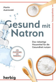 Title: Gesund mit Natron: Das vielseitige Hausmittel für die Gesundheit nutzen, Author: Martin Auerswald