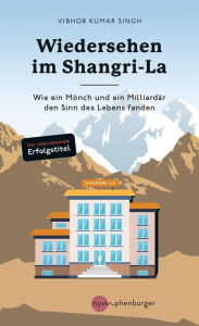 Title: Wiedersehen im Shangri-La: Wie ein Mönch und ein Milliardär den Sinn des Lebens fanden, Author: Vibhor Kumar Singh
